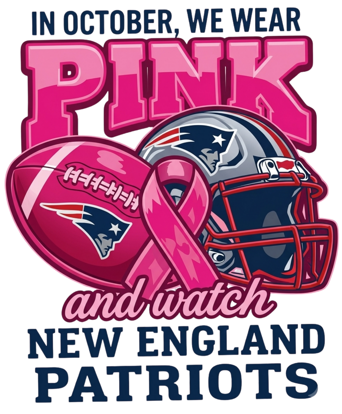 IN OCTOBER WE WEAR PINK AND WATCH NEW ENGLAND PATRIOTS