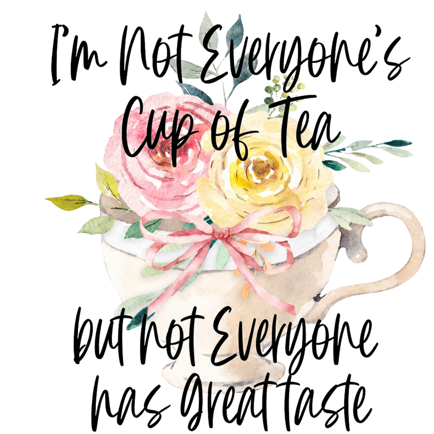 I'M NOT EVERYONE'S CUP OF TEA