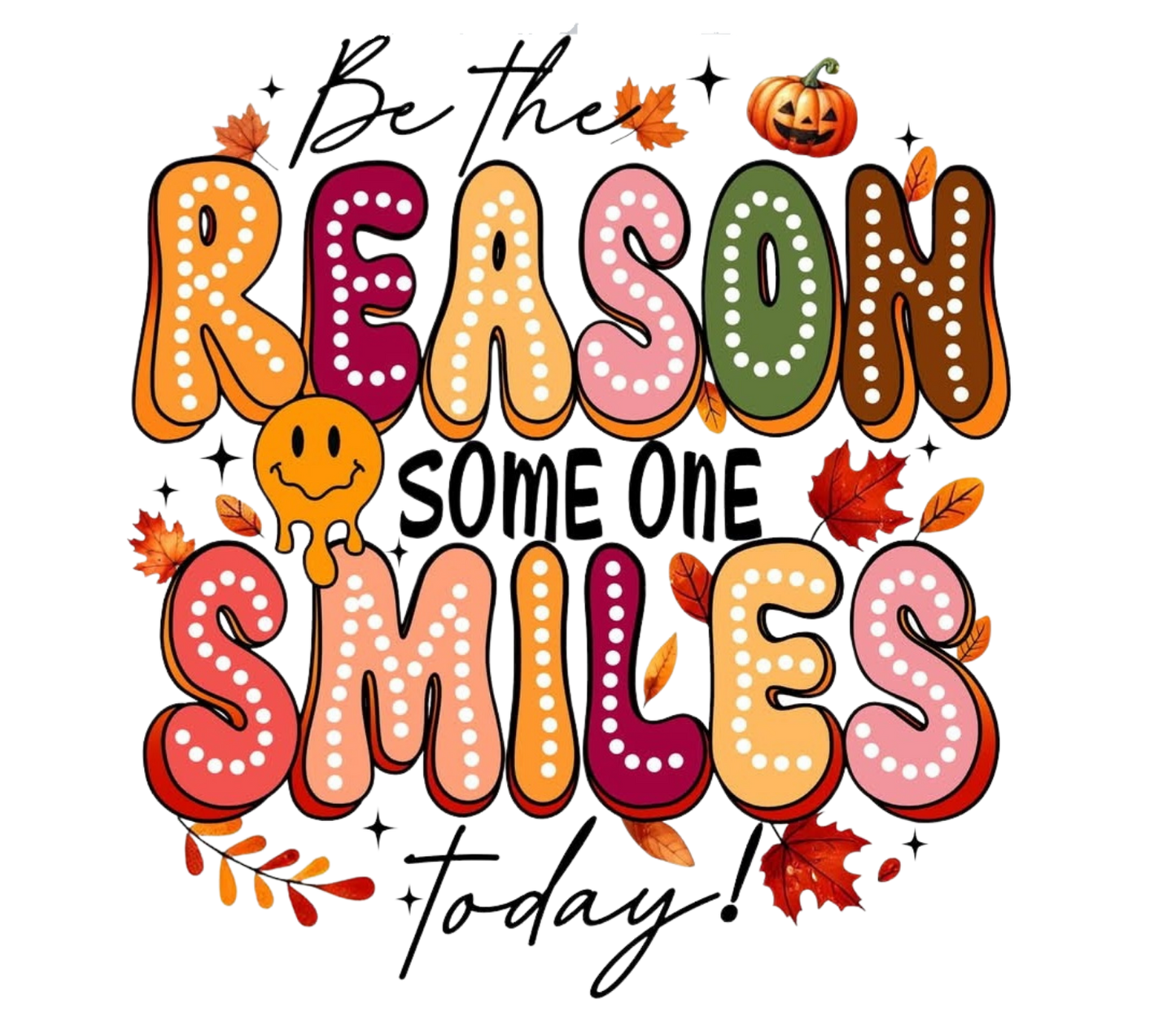 BE THE REASON SOMEONE SMILES TODAY