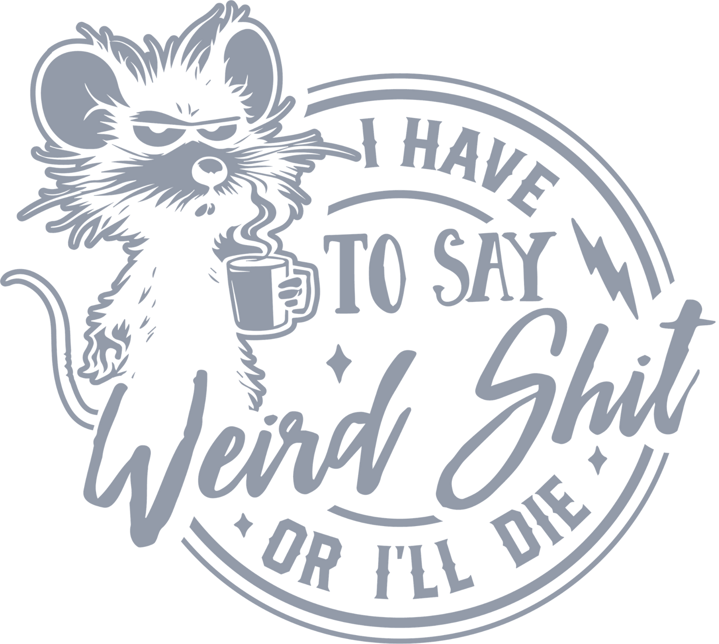 I HAVE TO SAY WEIRD SHIT OR I'LL DIE