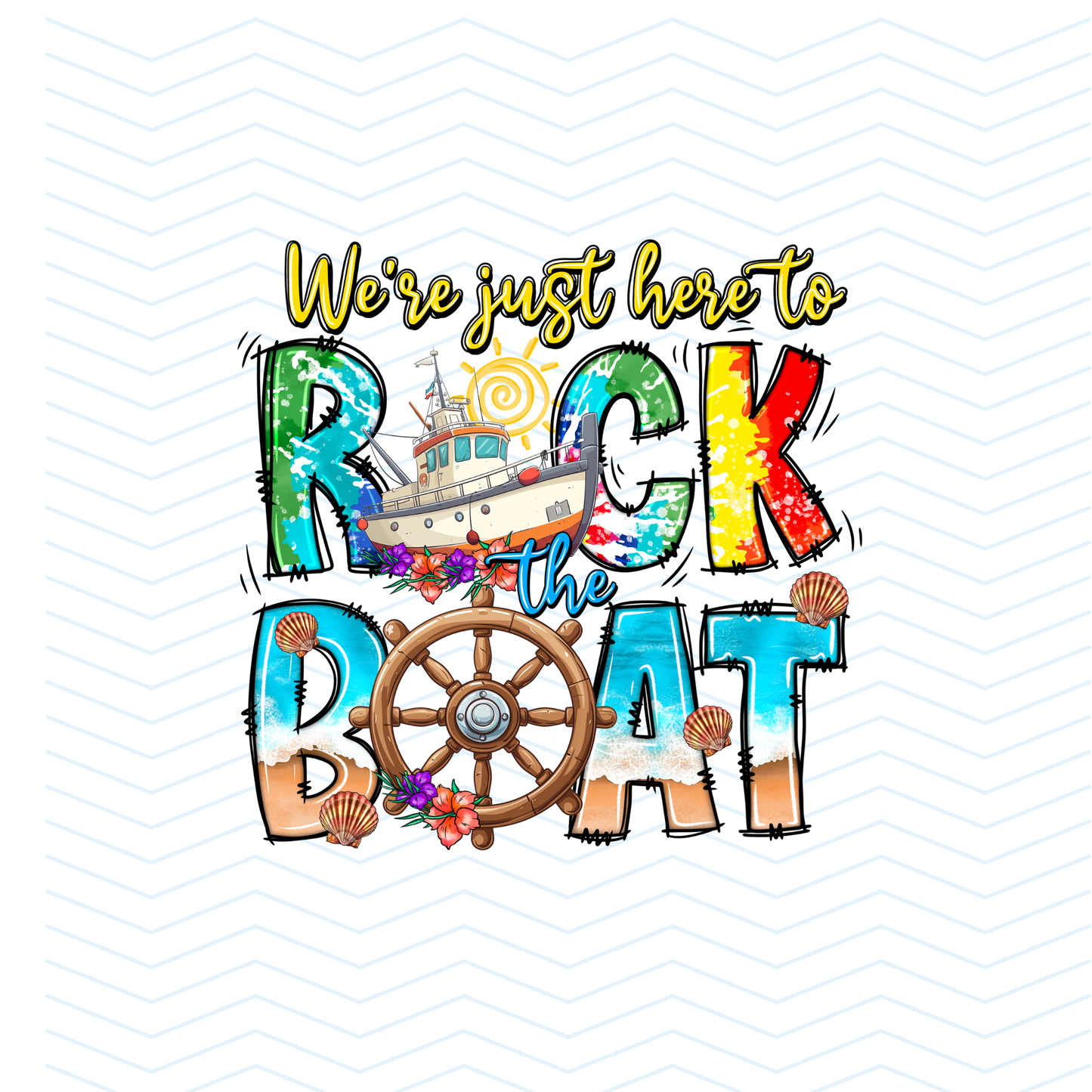 WE'RE JUST HERE TO ROCK THE BOAT