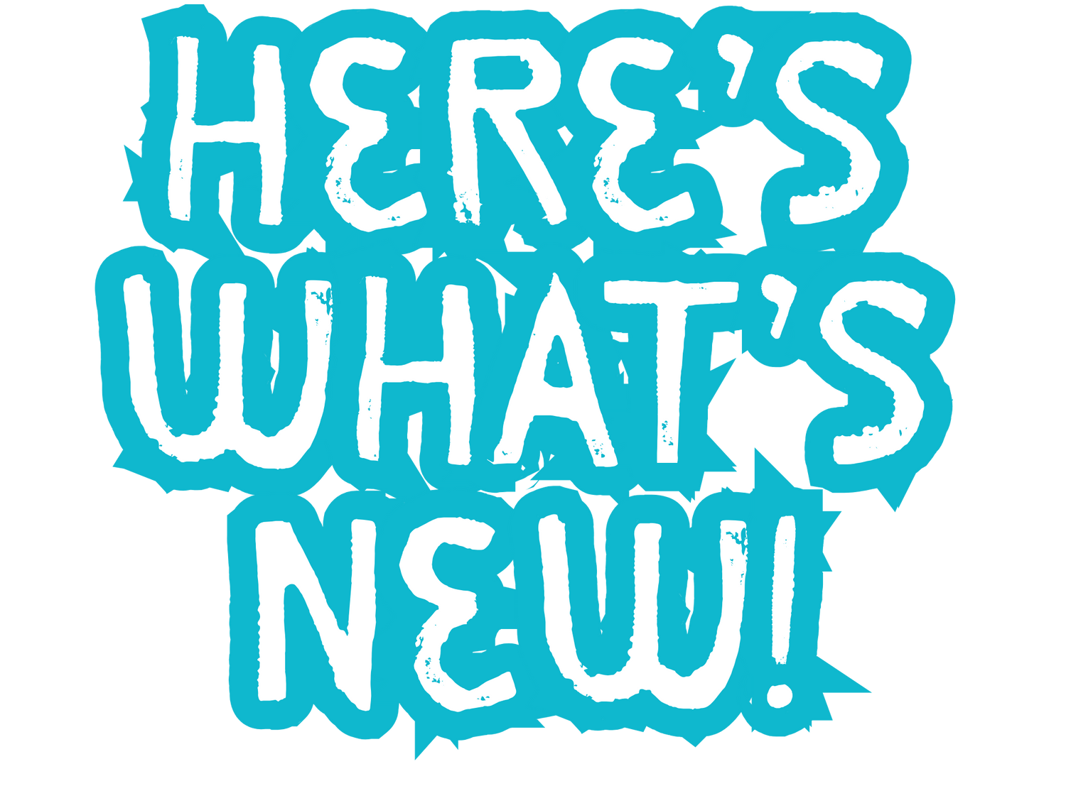 HERE'S WHAT'S NEW!