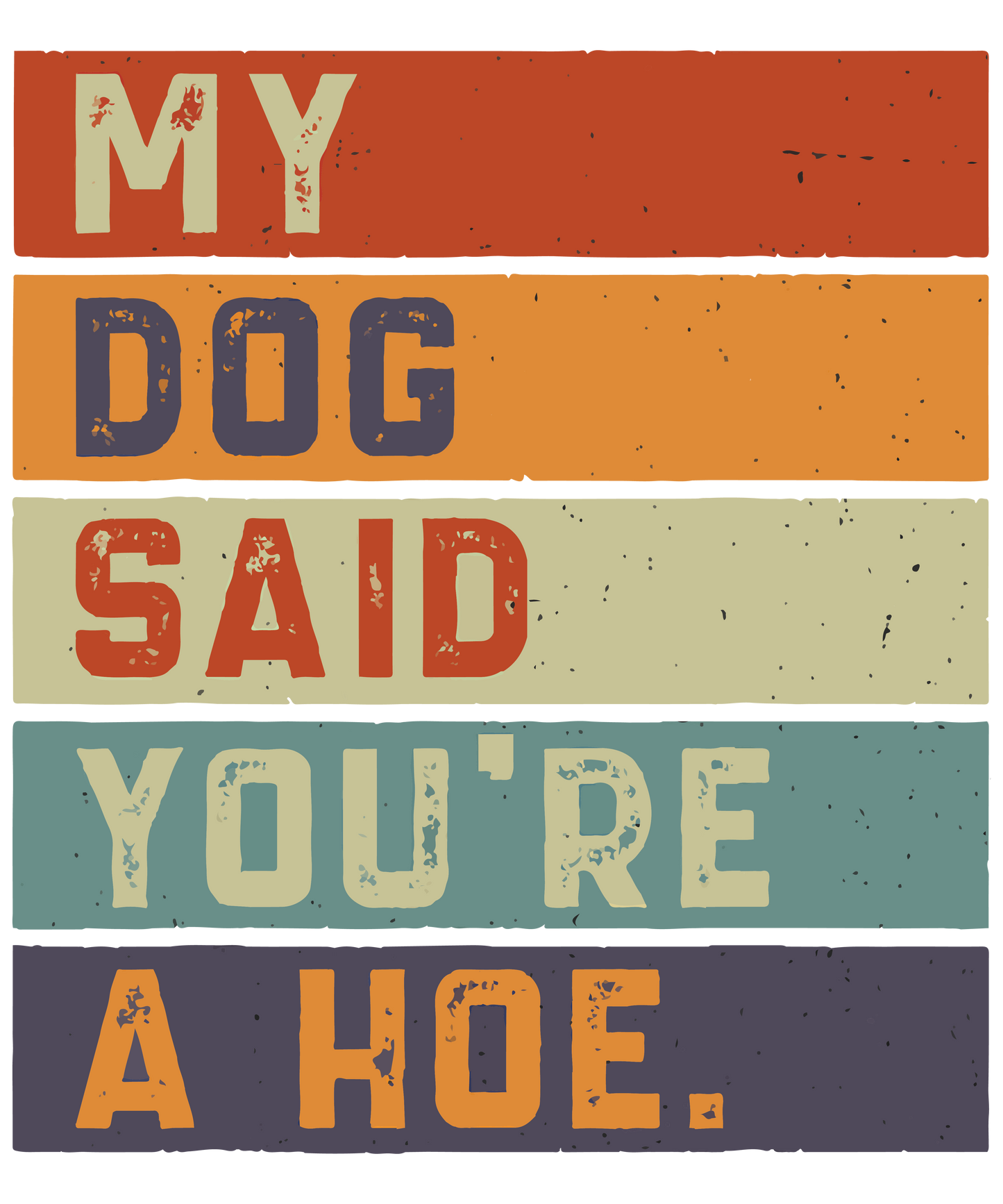 MY DOG SAID YOU'RE HOE