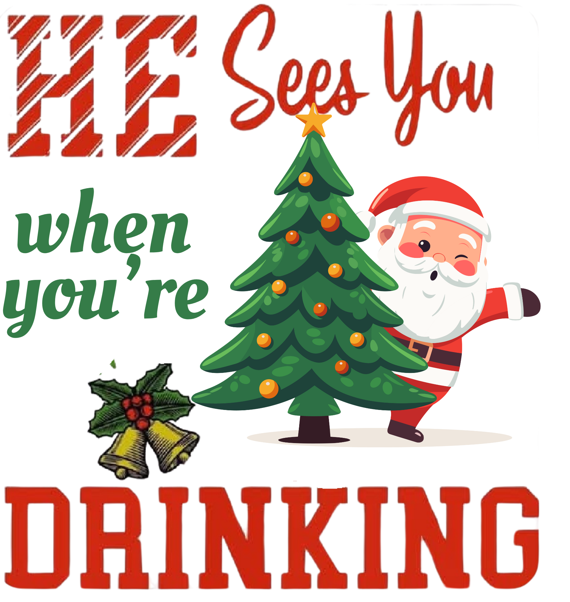 HE SEES YOU WHEN YOU'RE DRINKING