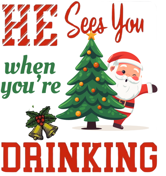 HE SEES YOU WHEN YOU'RE DRINKING