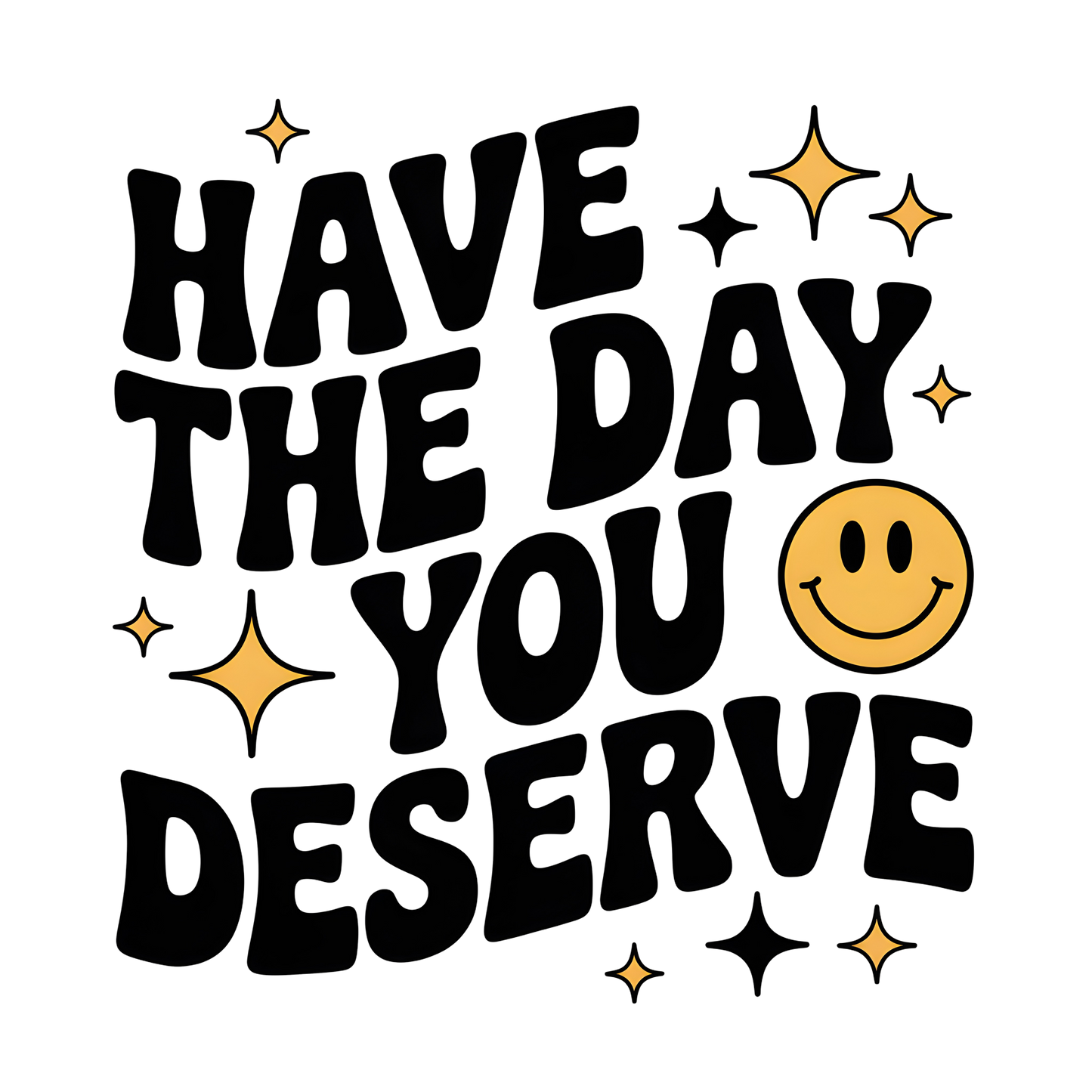 HAVE THE DAY YOU DESERVE WITH HANDS FOR THE SLEEVES