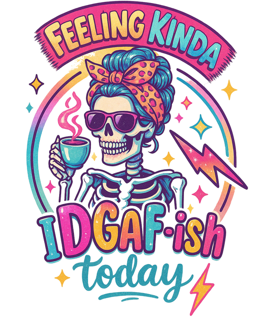 FEELING KINDA IDGAF-ISH