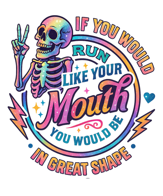RUN LIKE YOU RUN YOUR MOUTH