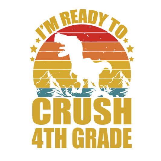 I'M READY TO CRUSH 4TH GRADE DINOSAUR