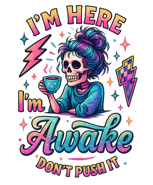 I'M HERE I'M AWAKE