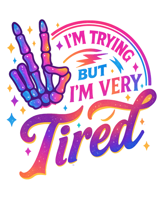 I'M TRYING BUT I'M TIRED