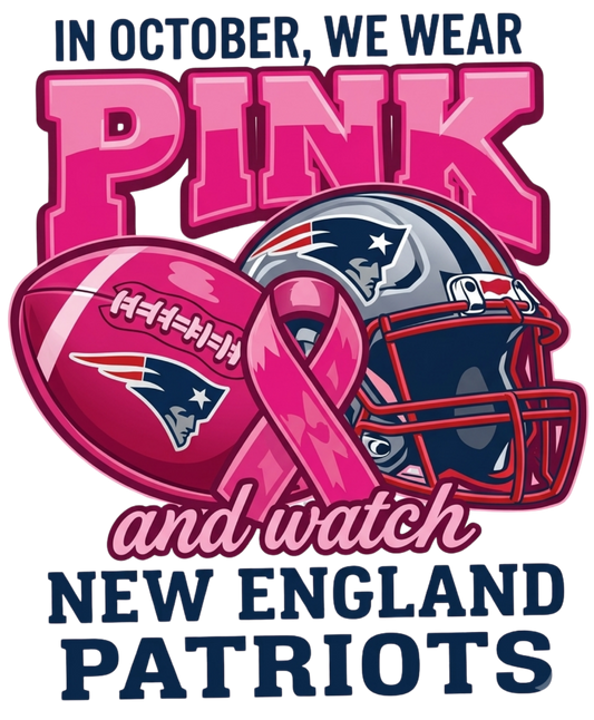 IN OCTOBER WE WEAR PINK AND WATCH NEW ENGLAND PATRIOTS