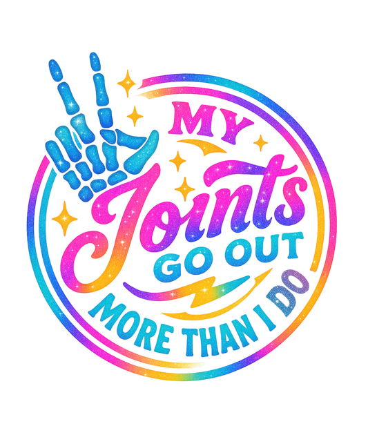 MY JOINTS GO OUT MOR THAN I DO