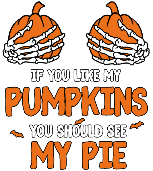 IF YOU LIKE MY PUMPKINS YOU SHOULD SEE MY PIE