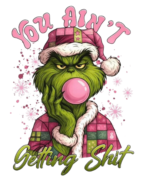 GRINCH YOU AIN'T GETTIN SHIT