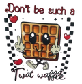 DON'T BE A TWAT WAFFLE