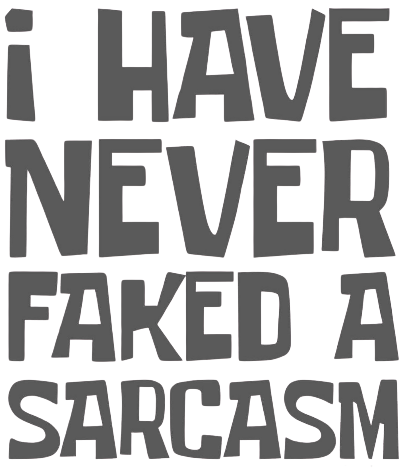 I HAVE NEVER FAKED A SARCASM