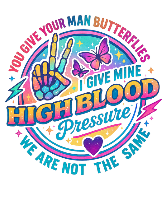 I GIVE MY HUSBAND HIGH BLOOD PRESSURE