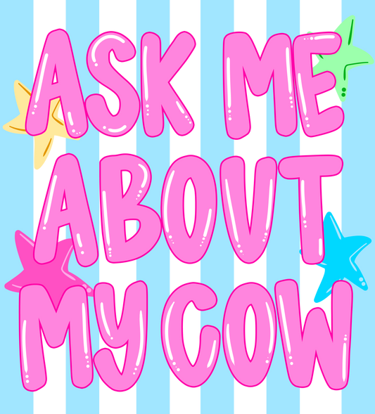 ASK ME ABOUT MY COW