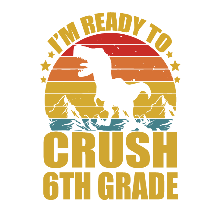 I'M READY TO CRUSH 6TH GRADE DINOSAUR