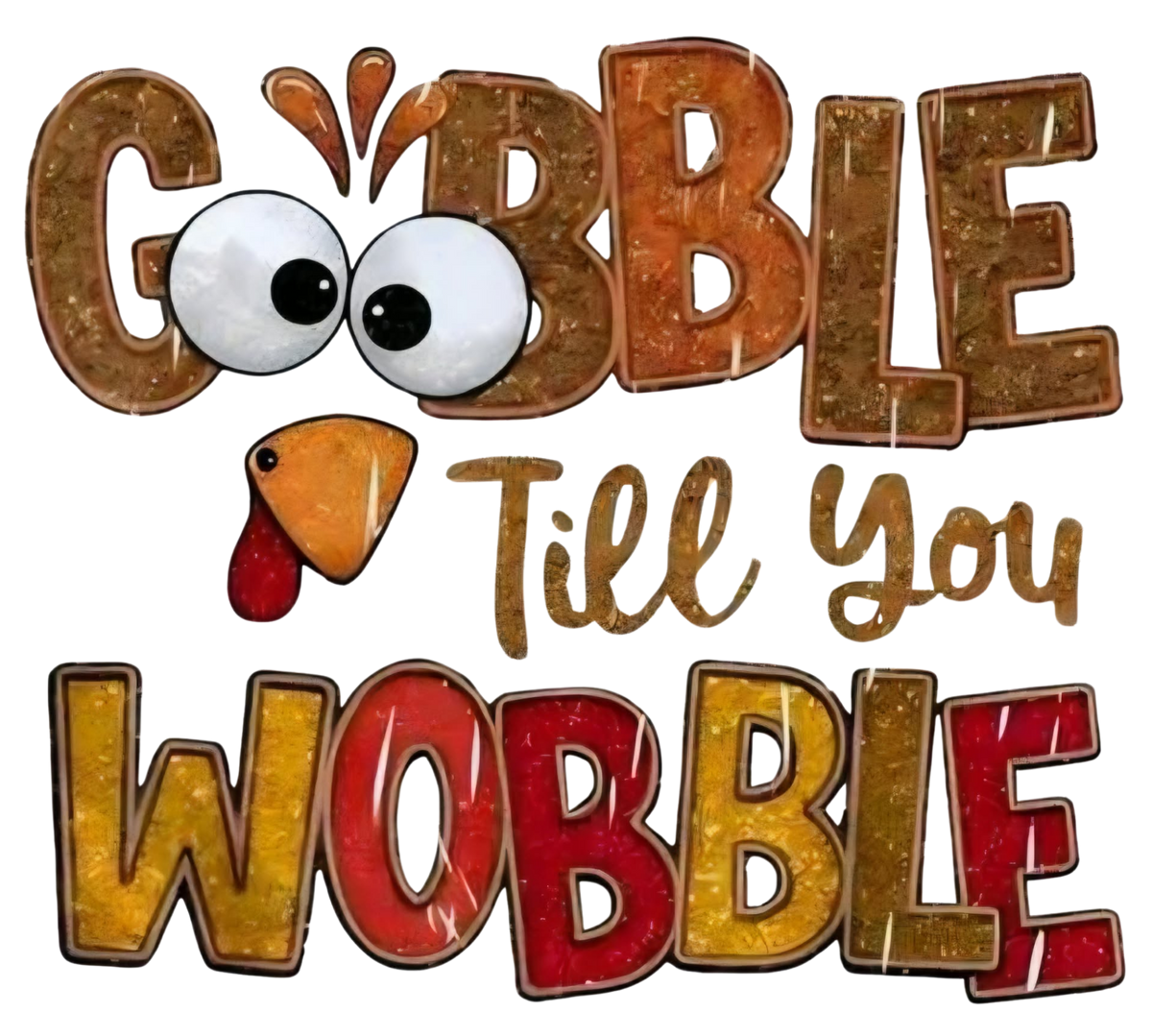 GOBBLE TILL YOU WOBBLE