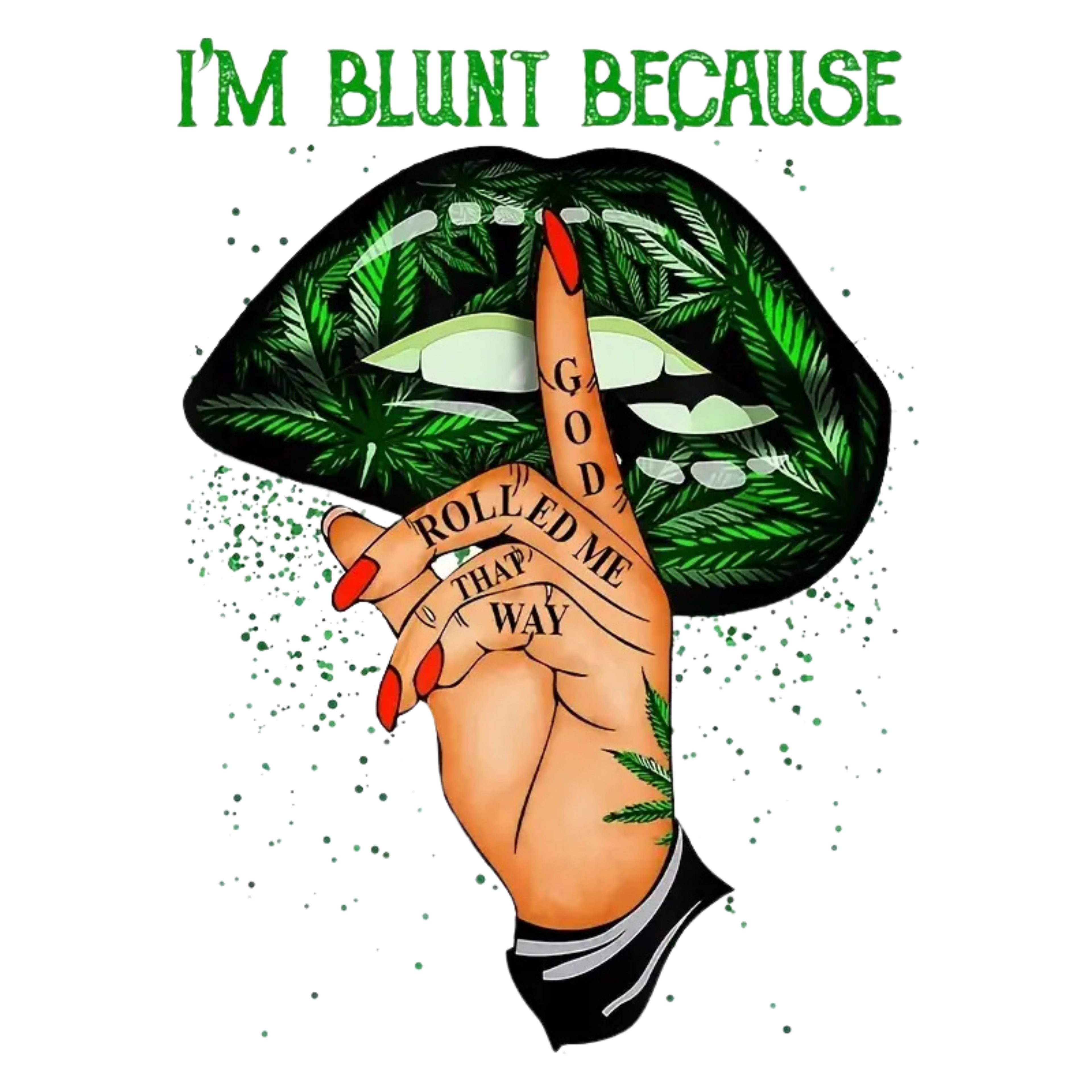 I'M BLUNT BECAUSE GOD ROLLED ME THAT WAY