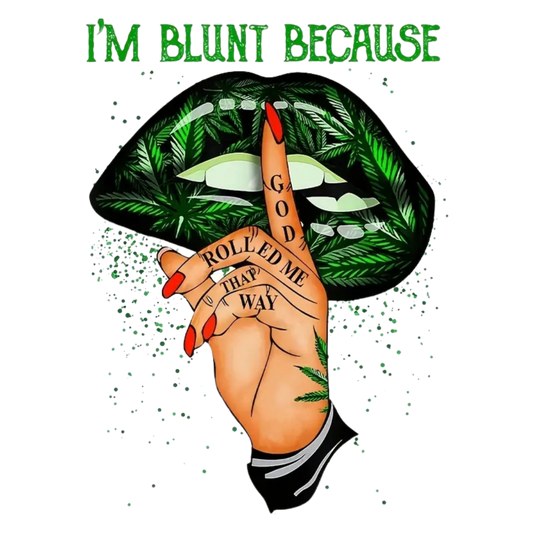 I'M BLUNT BECAUSE GOD ROLLED ME THAT WAY