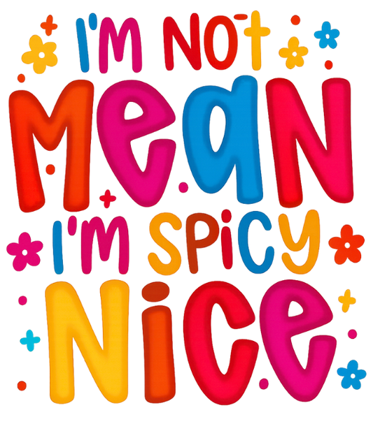 I'M NOT MEAN I'M SPICY NICE