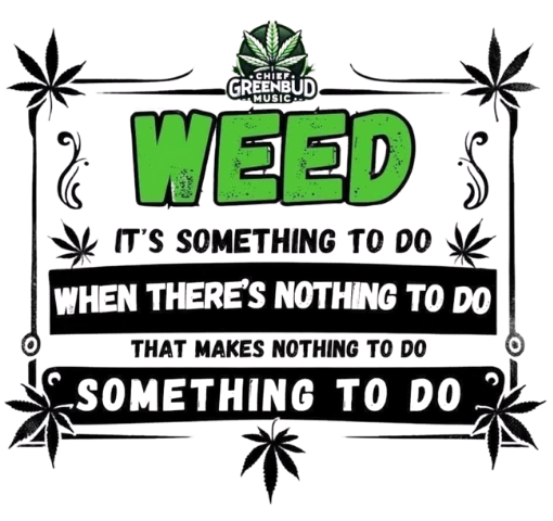 WEED WHEN THERE'S NOTHING TO DO